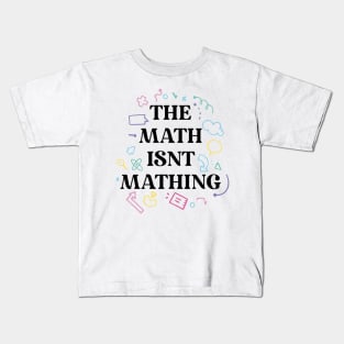 The math isnt mathing math humor Kids T-Shirt